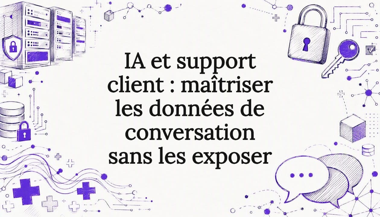 IA et support client : maîtriser les données de conversation sans les exposer