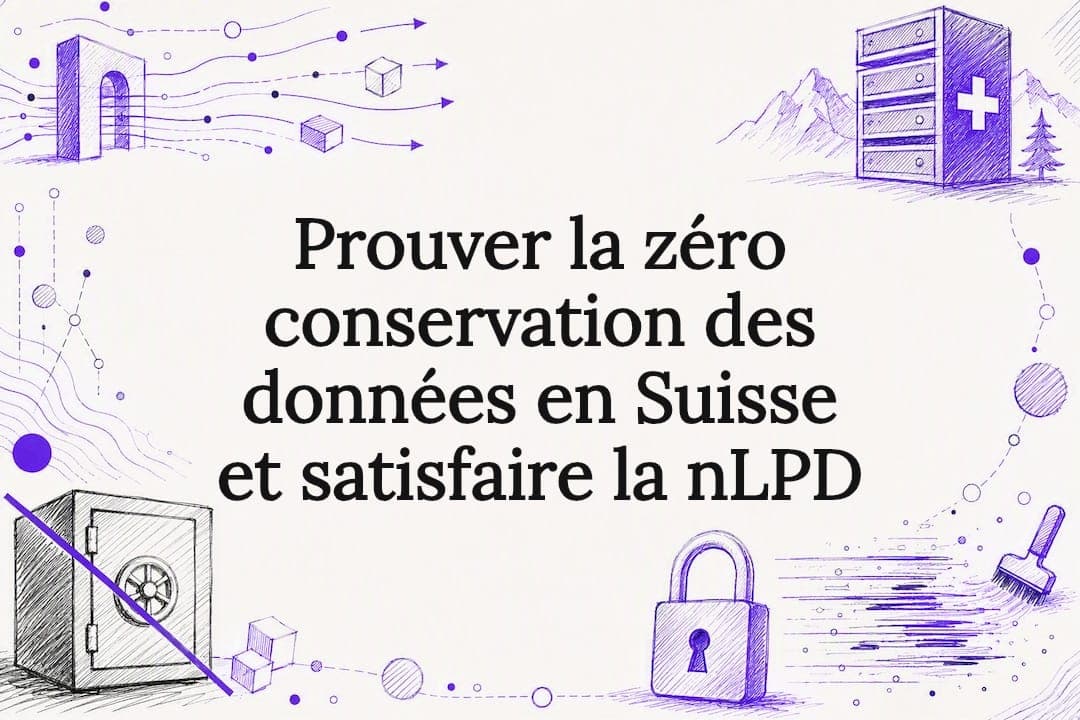 Prouver la zéro conservation des données en Suisse et satisfaire la nLPD