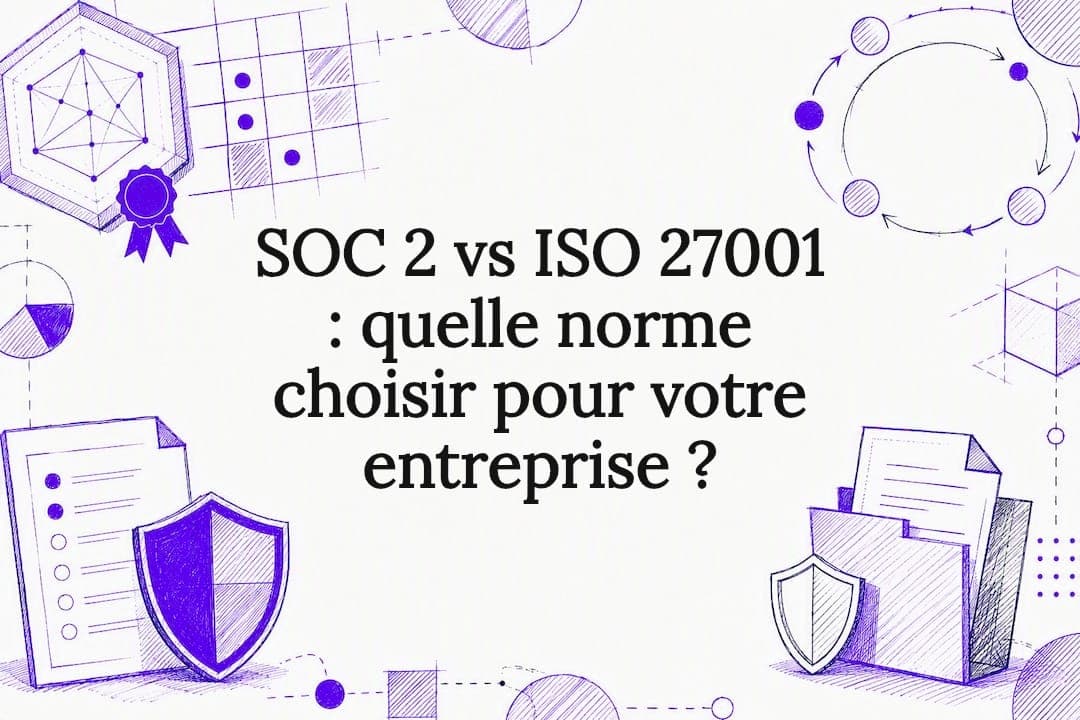 SOC 2 vs ISO 27001 : quelle norme choisir pour votre entreprise ?